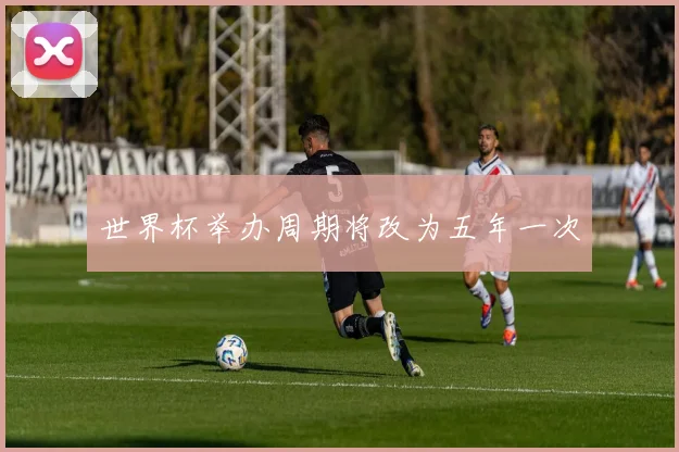 世界杯举办周期将改为五年一次
