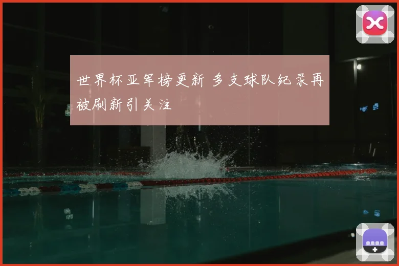 世界杯亚军榜更新 多支球队纪录再被刷新引关注