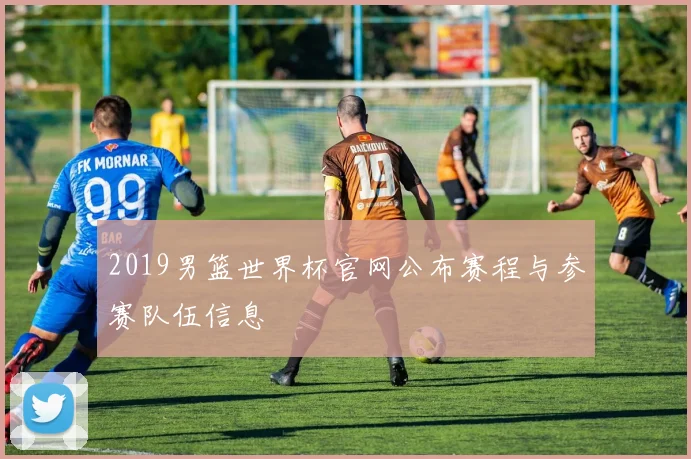 2019男篮世界杯官网公布赛程与参赛队伍信息