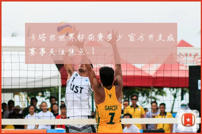 卡塔尔世界杯花费多少 官方开支成赛事关注焦点_1