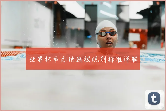 世界杯举办地选拔规则标准详解